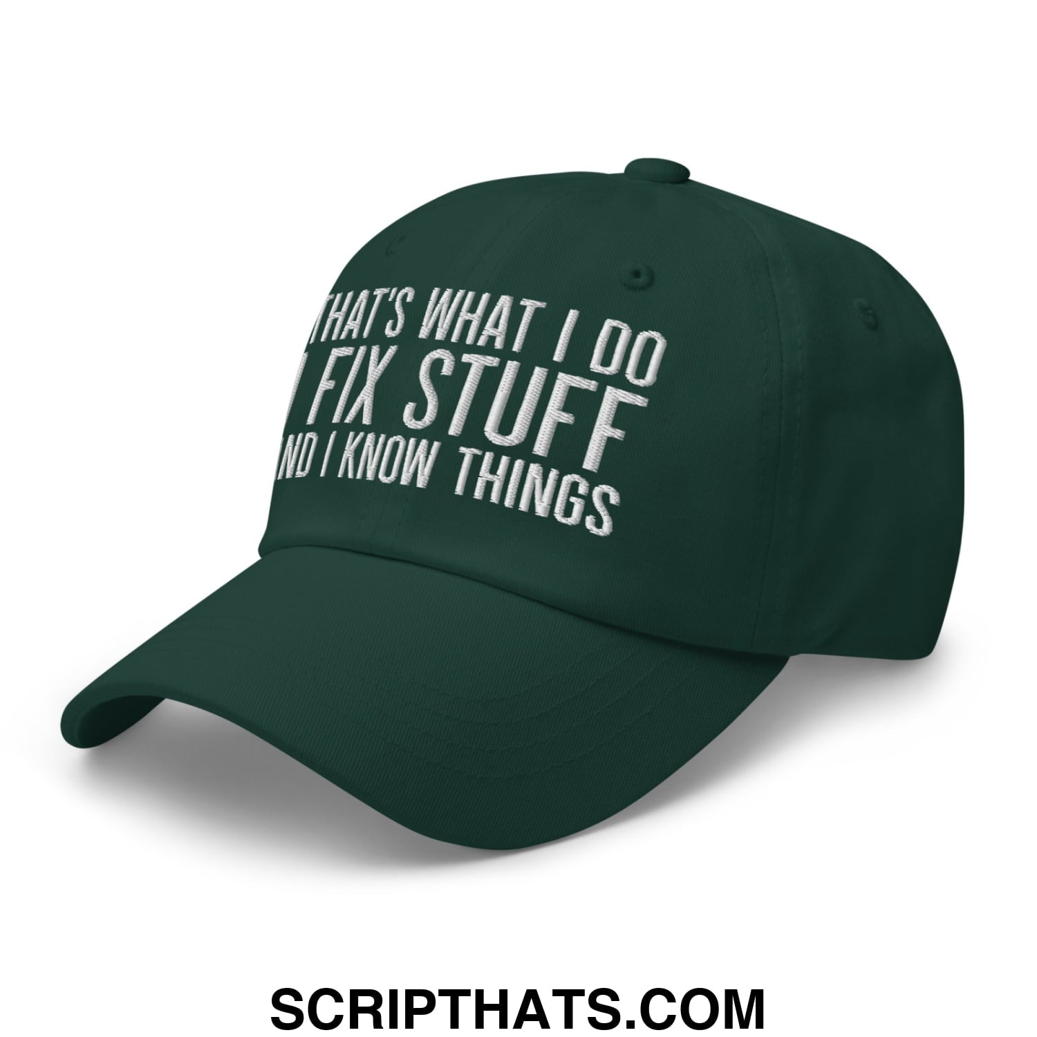 That's What I Do I Fix Stuff and I Know Things Embroidered Unstructured Dad Hat Spruce