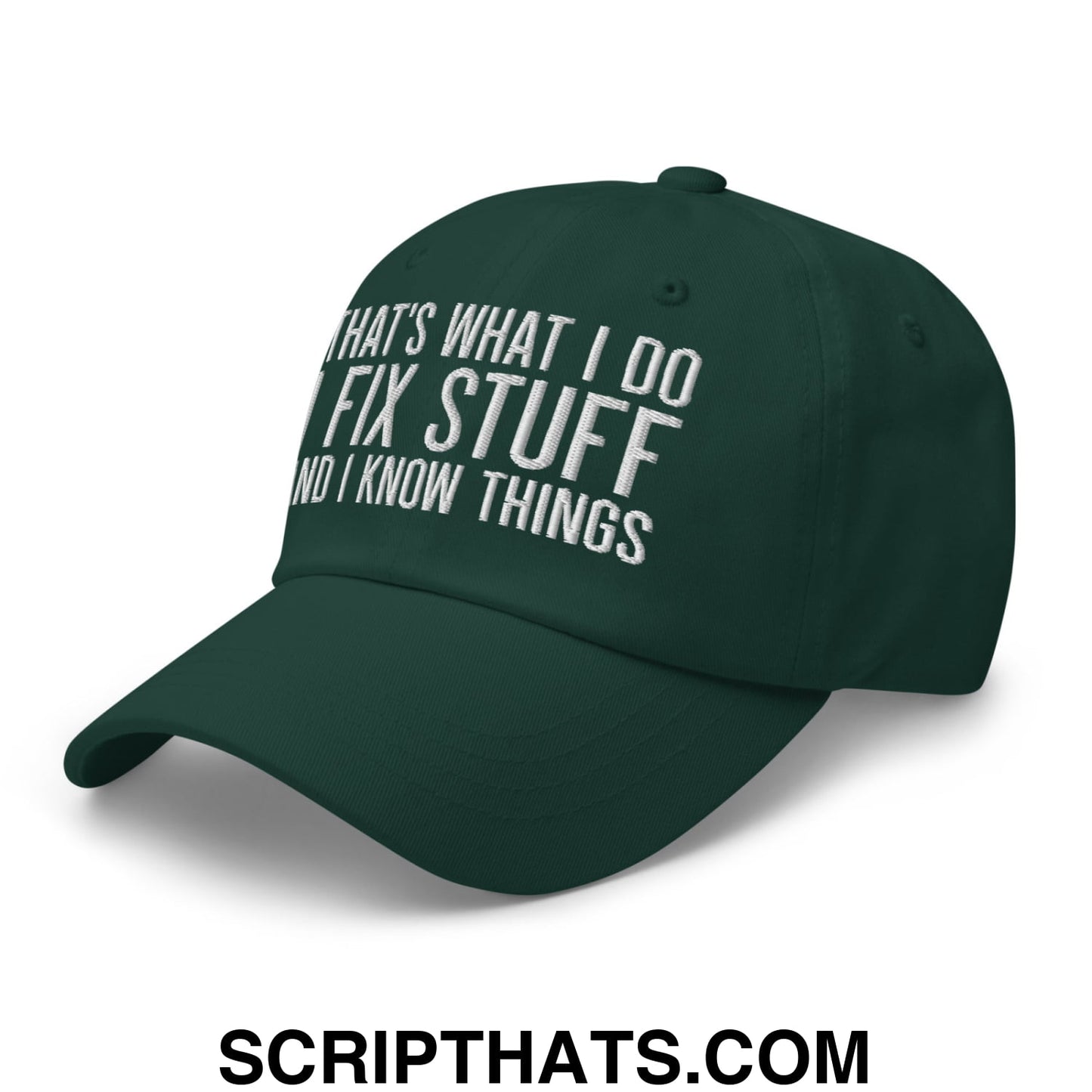 That's What I Do I Fix Stuff and I Know Things Embroidered Unstructured Dad Hat Spruce