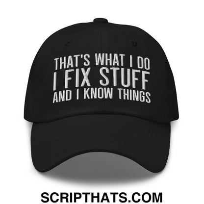 That's What I Do I Fix Stuff and I Know Things Embroidered Unstructured Dad Hat Black