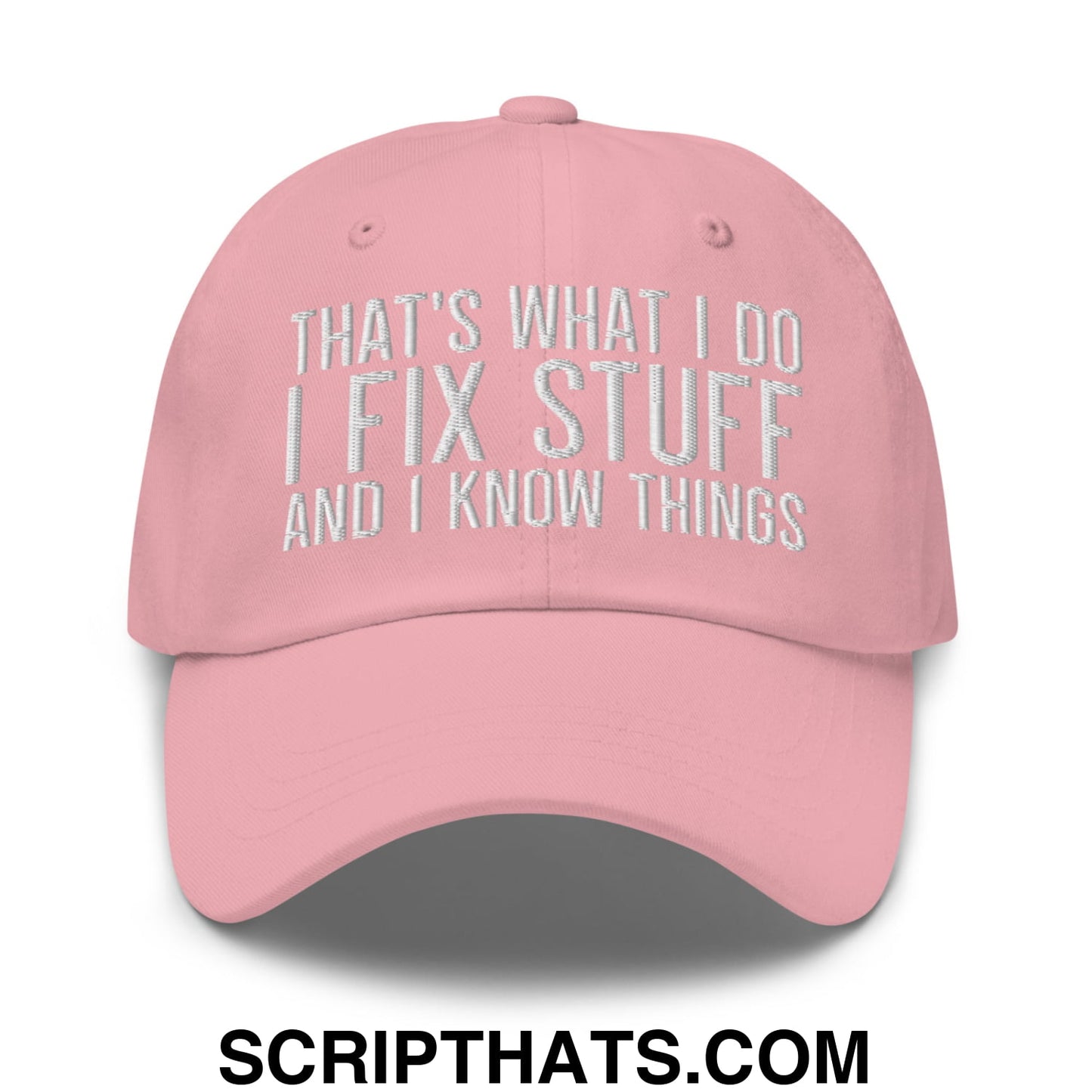 That's What I Do I Fix Stuff and I Know Things Embroidered Unstructured Dad Hat Pink