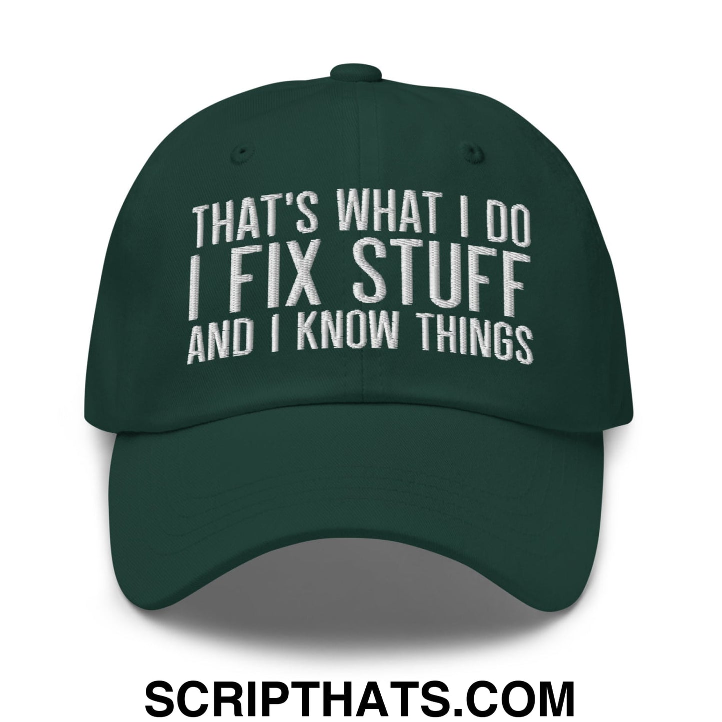 That's What I Do I Fix Stuff and I Know Things Embroidered Unstructured Dad Hat Spruce