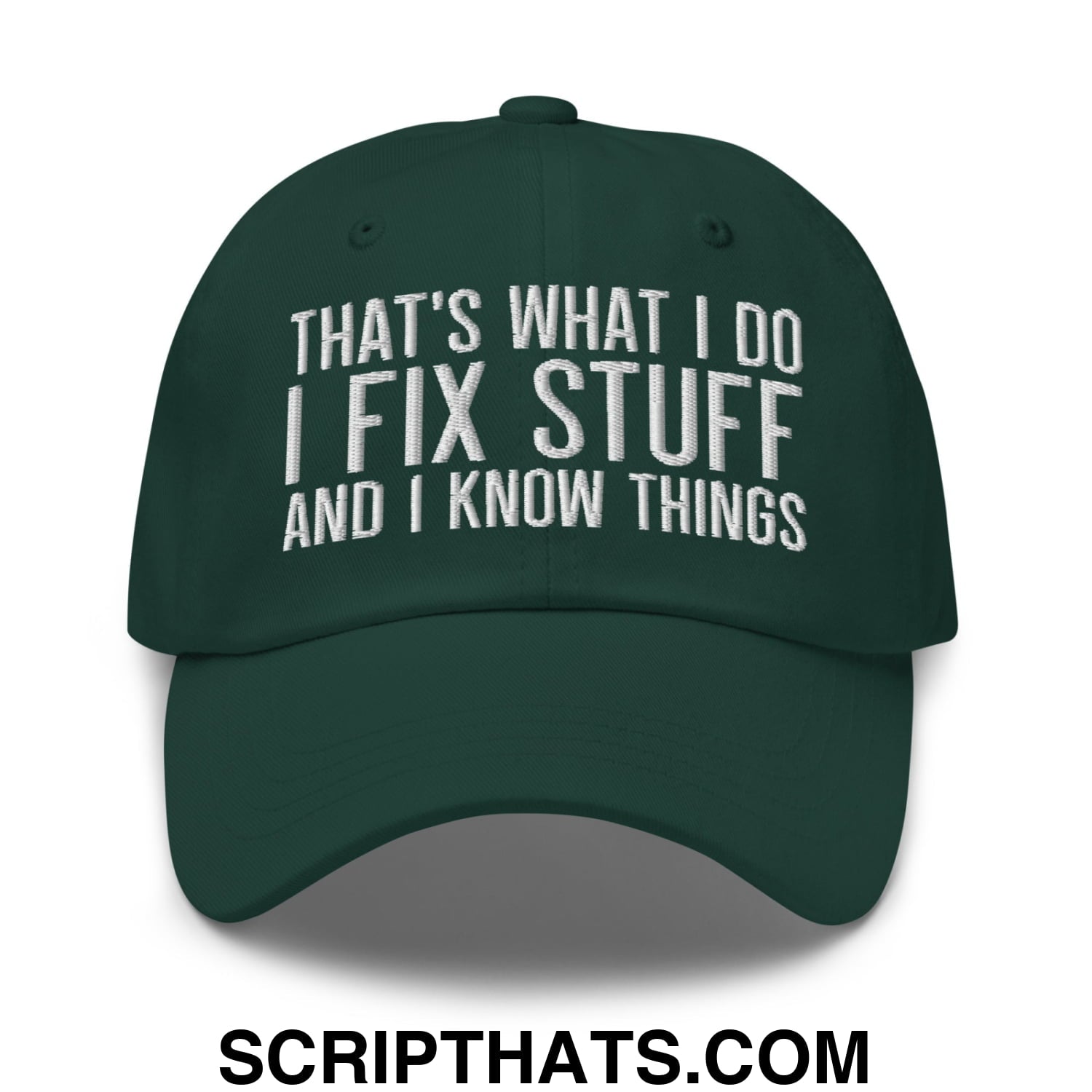 That's What I Do I Fix Stuff and I Know Things Embroidered Unstructured Dad Hat Spruce