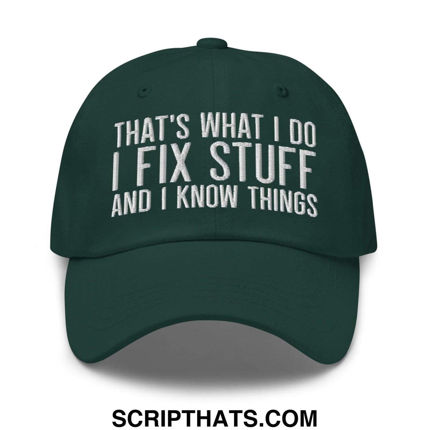 That's What I Do I Fix Stuff and I Know Things Embroidered Unstructured Dad Hat Spruce
