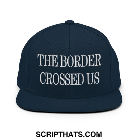 The Border Crossed Us Embroidered Flat Bill Brim Snapback Hat Dark Navy