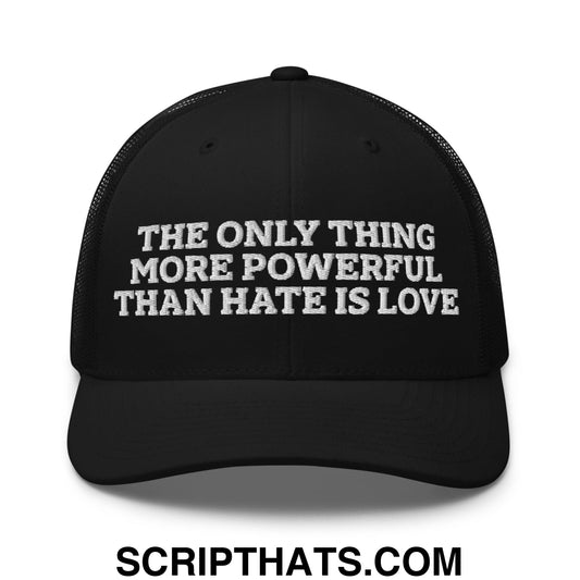 The Only Thing More Powerful Than Hate Is Love Embroidered Mesh Trucker Hat Black