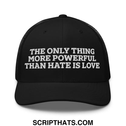 The Only Thing More Powerful Than Hate Is Love Embroidered Mesh Trucker Hat Black