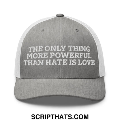 The Only Thing More Powerful Than Hate Is Love Embroidered Mesh Trucker Hat Heather Grey White