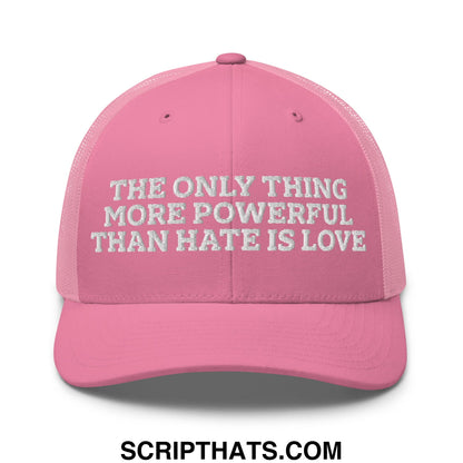 The Only Thing More Powerful Than Hate Is Love Embroidered Mesh Trucker Hat Pink