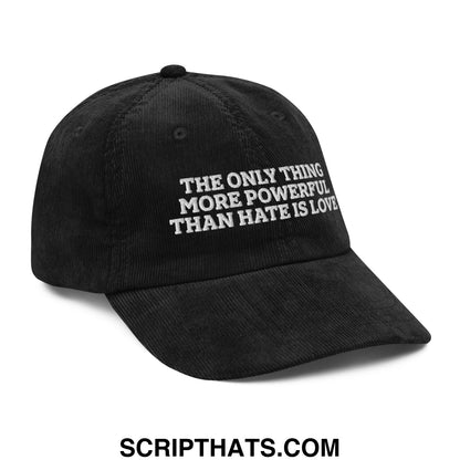 The Only Thing More Powerful Than Hate Is Love Embroidered Unstructured Corduroy Dad Hat Black