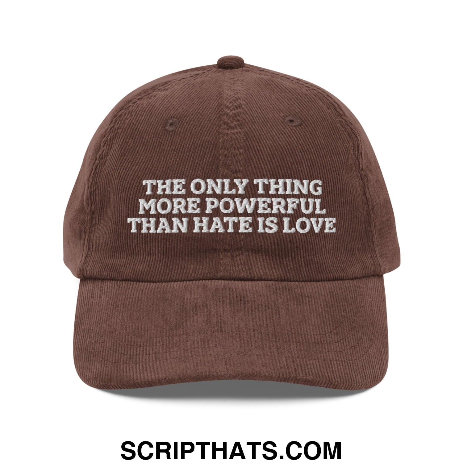 The Only Thing More Powerful Than Hate Is Love Embroidered Unstructured Corduroy Dad Hat Brown