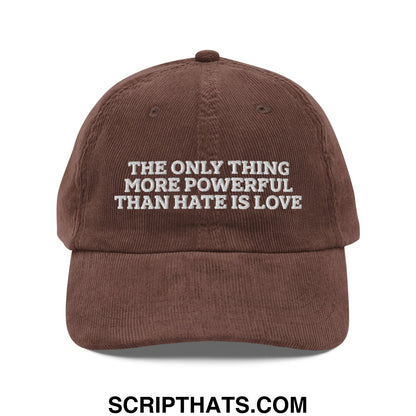 The Only Thing More Powerful Than Hate Is Love Embroidered Unstructured Corduroy Dad Hat Brown