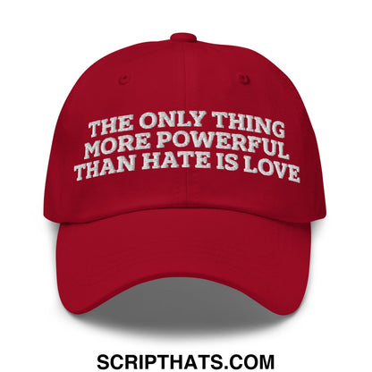 The Only Thing More Powerful Than Hate Is Love Embroidered Unstructured Dad Hat Cranberry
