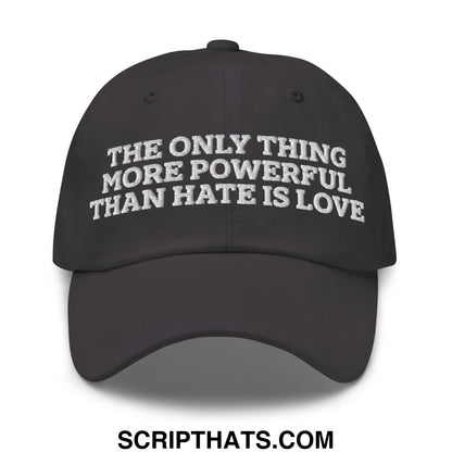 The Only Thing More Powerful Than Hate Is Love Embroidered Unstructured Dad Hat Dark Grey