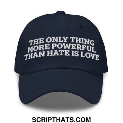The Only Thing More Powerful Than Hate Is Love Embroidered Unstructured Dad Hat Navy