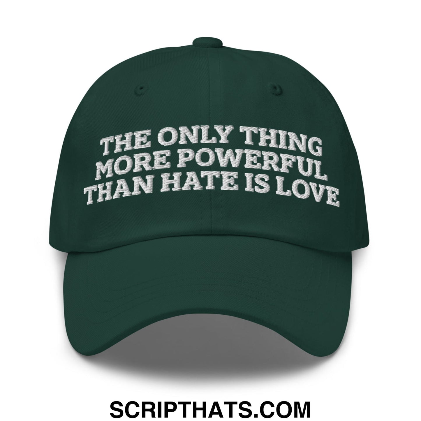 The Only Thing More Powerful Than Hate Is Love Embroidered Unstructured Dad Hat Spruce