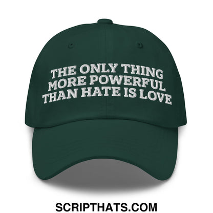 The Only Thing More Powerful Than Hate Is Love Embroidered Unstructured Dad Hat Spruce