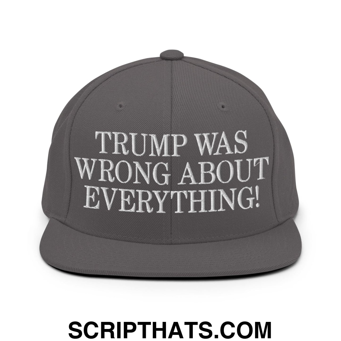 Trump Was Wrong About Everything! Embroidered Flat Bill Brim Snapback Hat Dark Grey