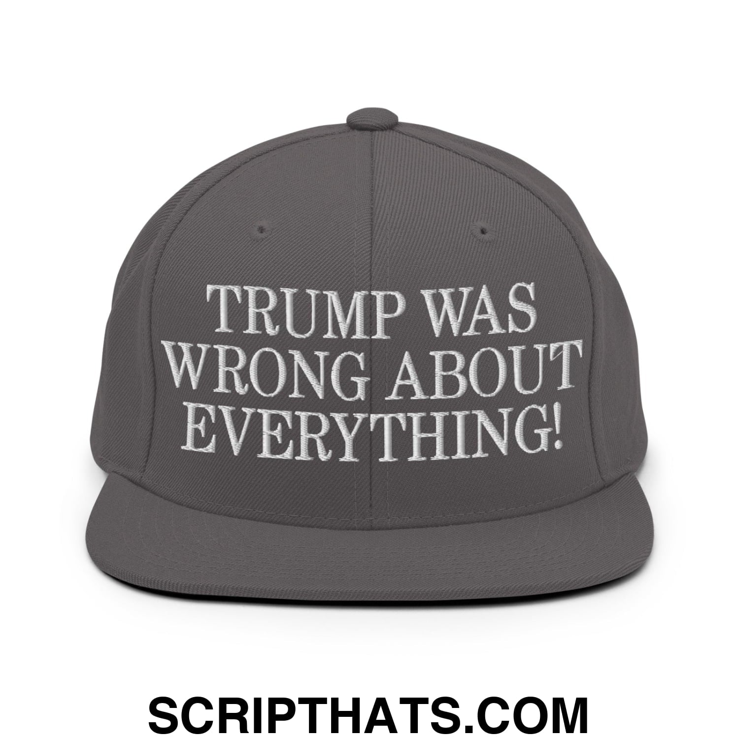 Trump Was Wrong About Everything! Embroidered Flat Bill Brim Snapback Hat Dark Grey