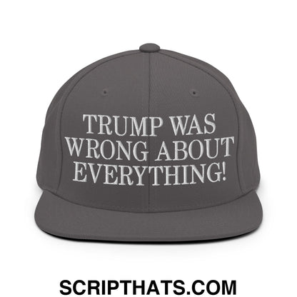 Trump Was Wrong About Everything! Embroidered Flat Bill Brim Snapback Hat Dark Grey