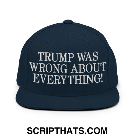 Trump Was Wrong About Everything! Embroidered Flat Bill Brim Snapback Hat Dark Navy