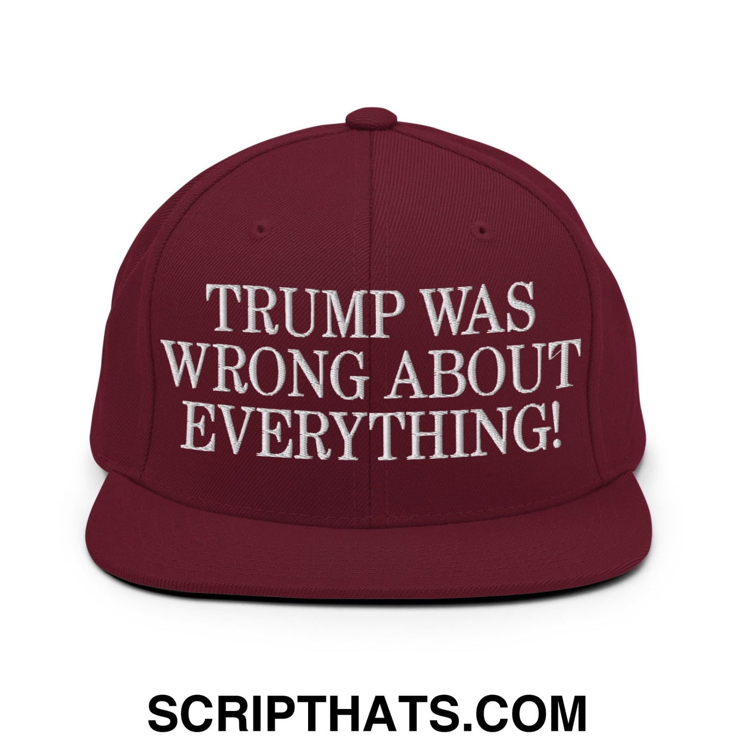 Trump Was Wrong About Everything! Embroidered Flat Bill Brim Snapback Hat Maroon