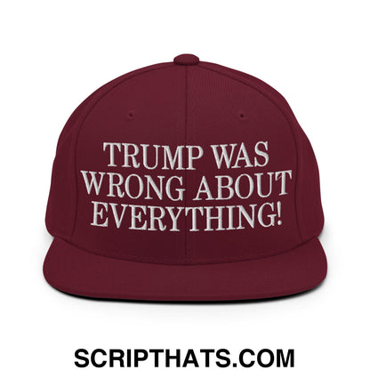 Trump Was Wrong About Everything! Embroidered Flat Bill Brim Snapback Hat Maroon