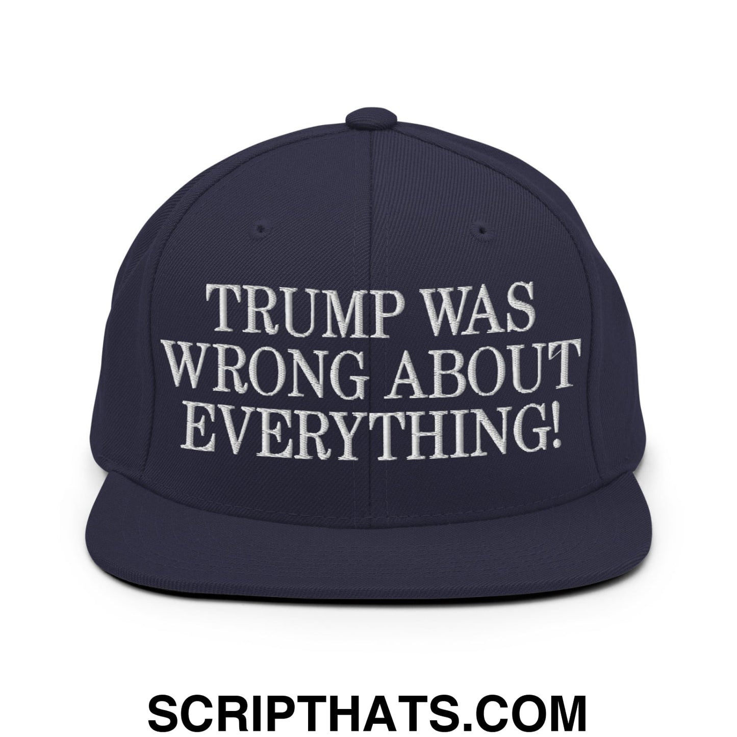 Trump Was Wrong About Everything! Embroidered Flat Bill Brim Snapback Hat Navy