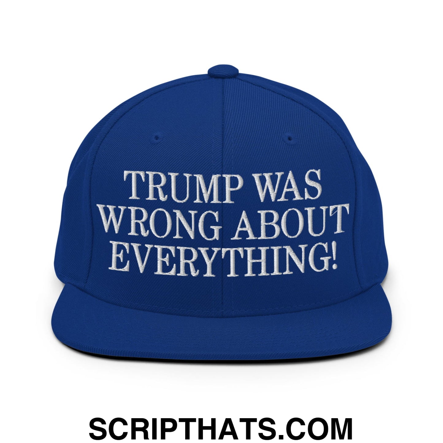 Trump Was Wrong About Everything! Embroidered Flat Bill Brim Snapback Hat Royal Blue