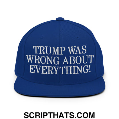Trump Was Wrong About Everything! Embroidered Flat Bill Brim Snapback Hat Royal Blue