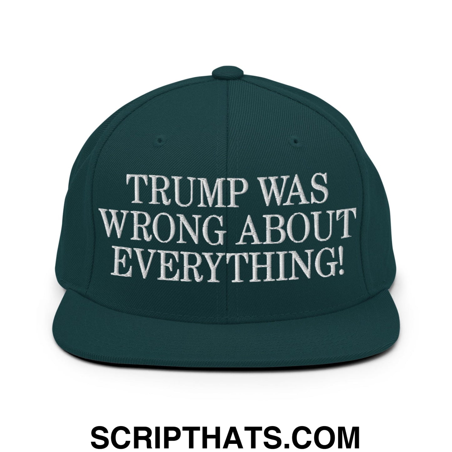 Trump Was Wrong About Everything! Embroidered Flat Bill Brim Snapback Hat Spruce