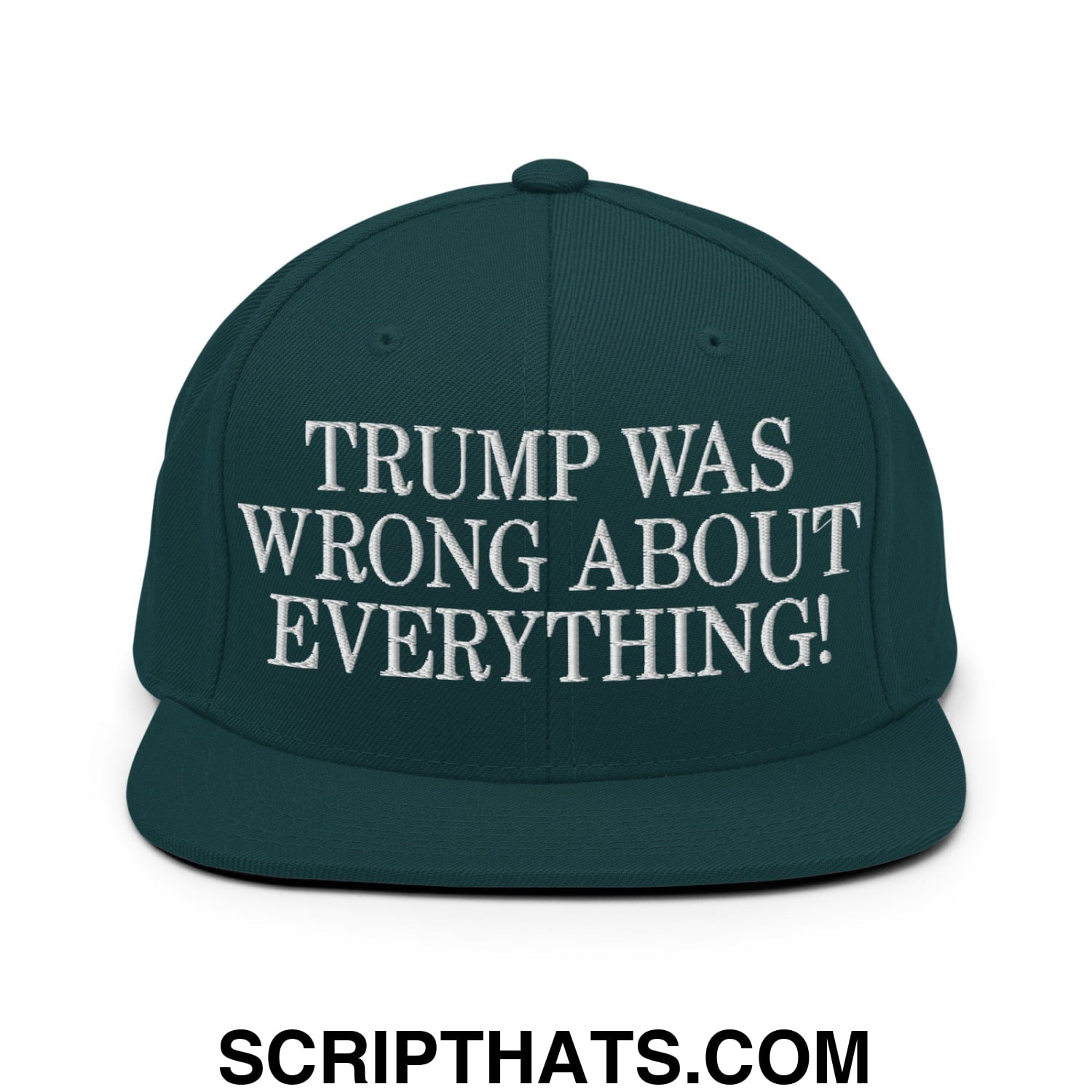 Trump Was Wrong About Everything! Embroidered Flat Bill Brim Snapback Hat Spruce
