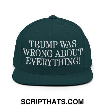 Trump Was Wrong About Everything! Embroidered Flat Bill Brim Snapback Hat Spruce