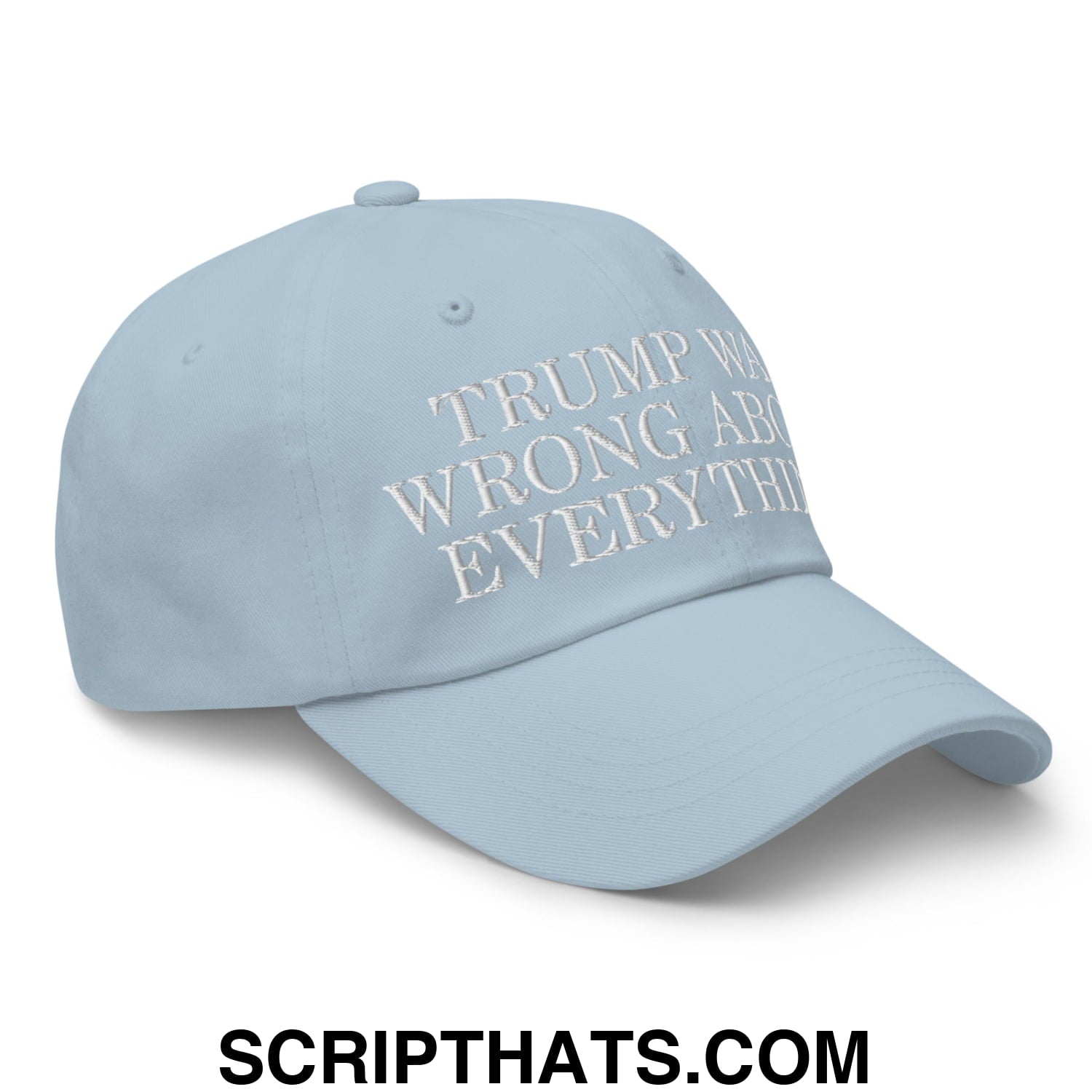 Trump Was Wrong About Everything! Embroidered Unstructured Dad Hat Light Blue