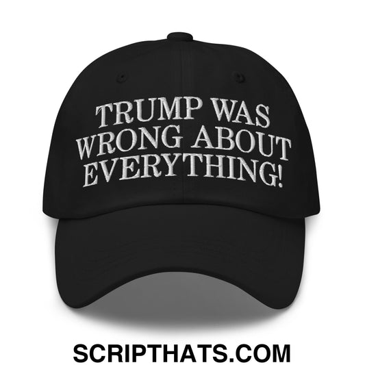 Trump Was Wrong About Everything! Embroidered Unstructured Dad Hat Black