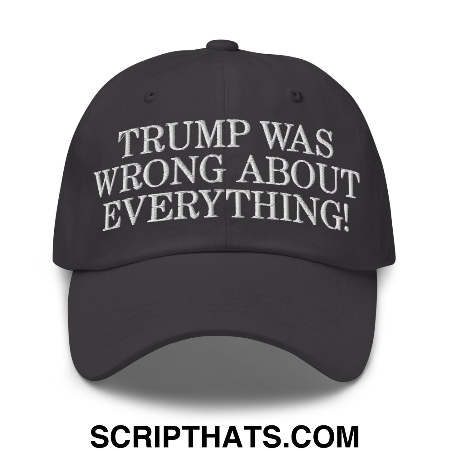 Trump Was Wrong About Everything! Embroidered Unstructured Dad Hat Dark Grey