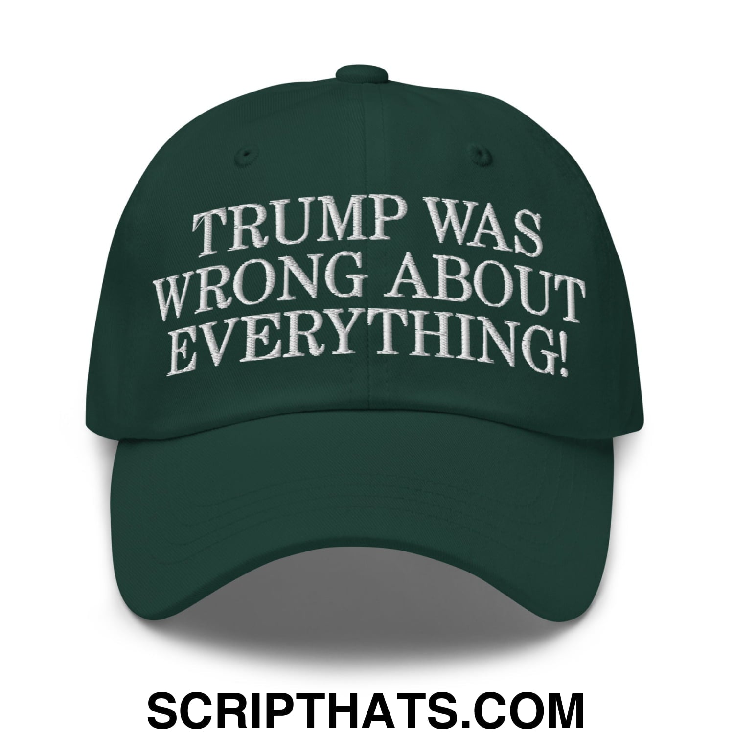 Trump Was Wrong About Everything! Embroidered Unstructured Dad Hat Spruce