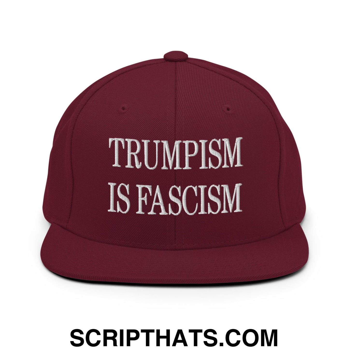 Trumpism is Fascism Embroidered Flat Bill Brim Snapback Hat Maroon
