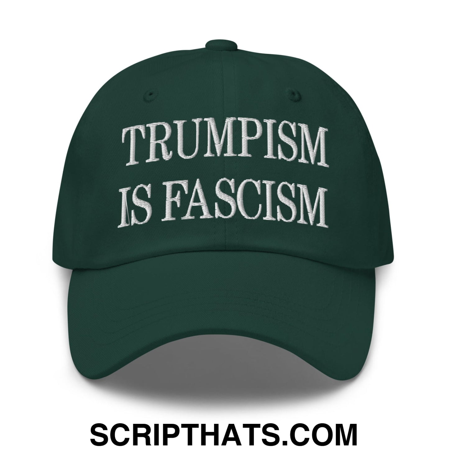 Trumpism is Fascism Embroidered Unstructured Dad Hat Spruce