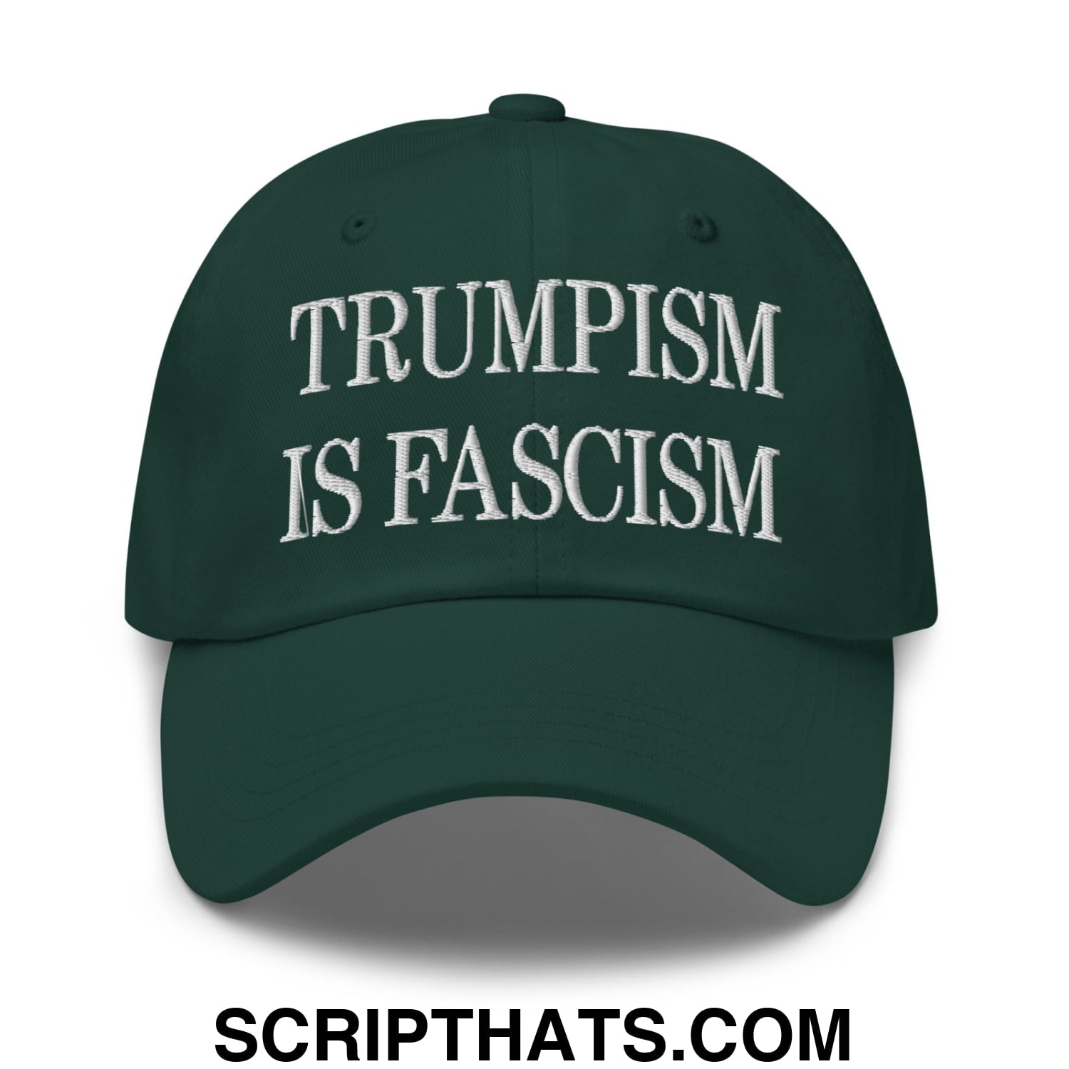 Trumpism is Fascism Embroidered Unstructured Dad Hat Spruce