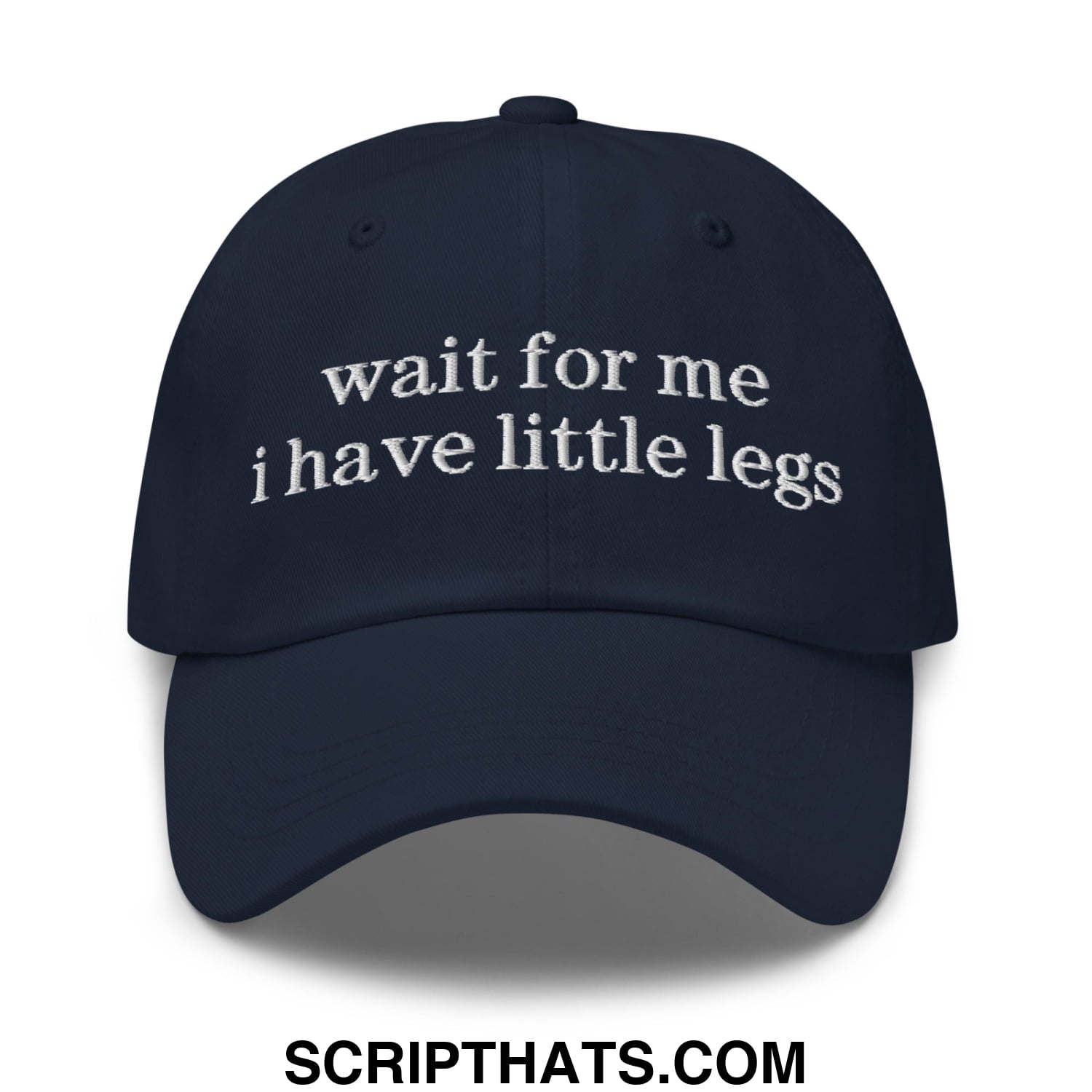 Navy blue unstructured dad hat with white embroidered wait for me i have little legs text on the front