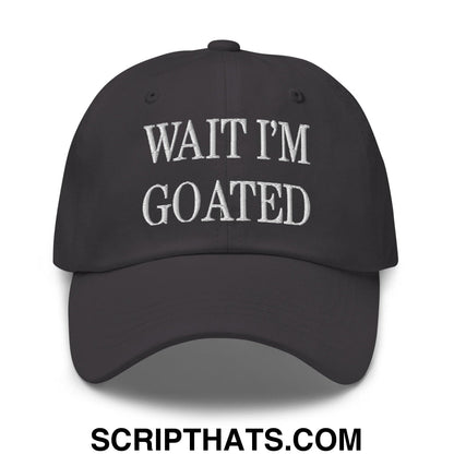 Wait I'm Goated Embroidered Dad Hat Dark Grey