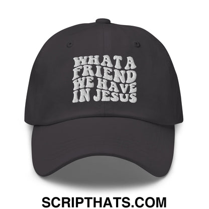 What a Friend We Have in Jesus Embroidered Unstructured Dad Hat Dark Grey