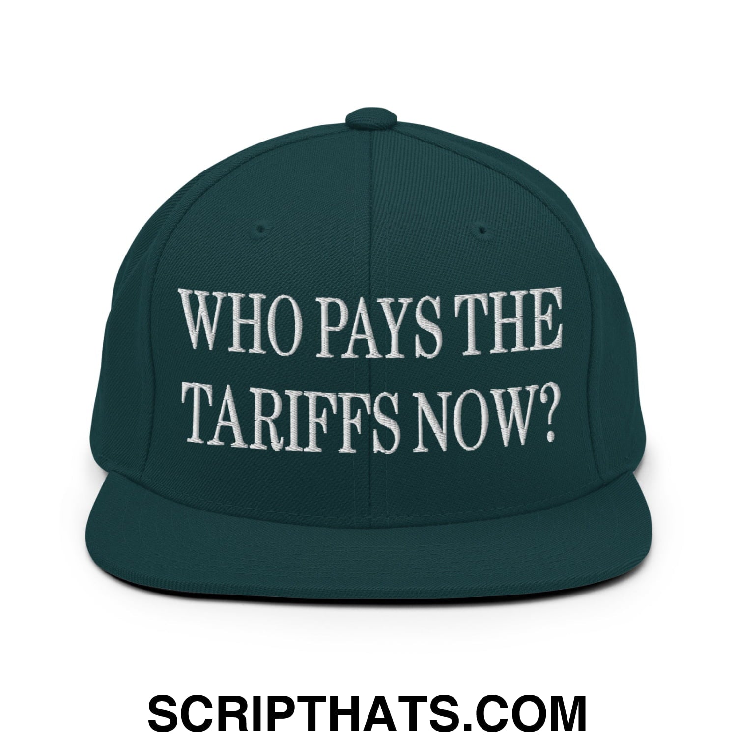 Who Pays The Tariffs Now? Embroidered Flat Bill Brim Snapback Hat Spruce