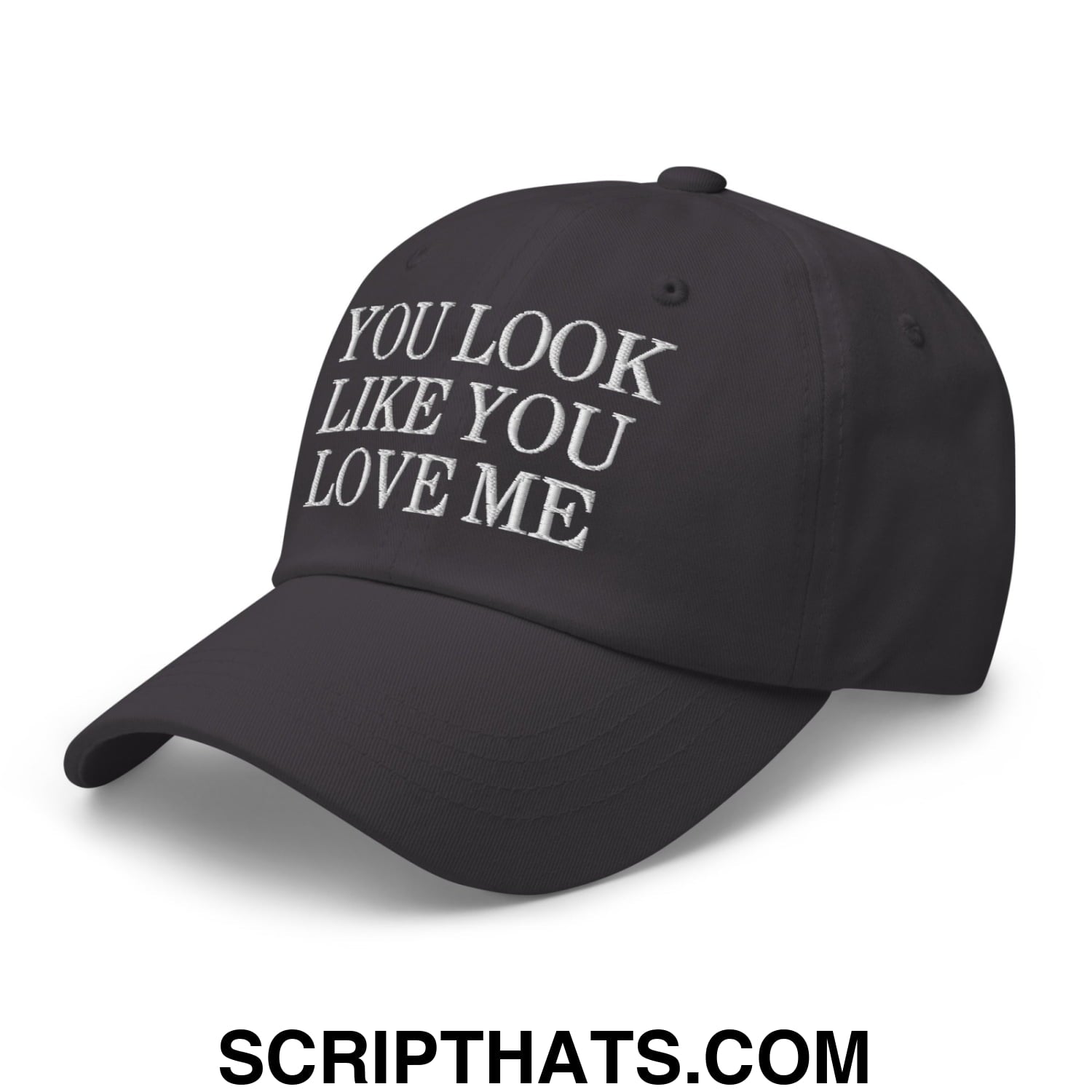You Look Like You Love Me Embroidered Unstructured Dad Hat Dark Grey