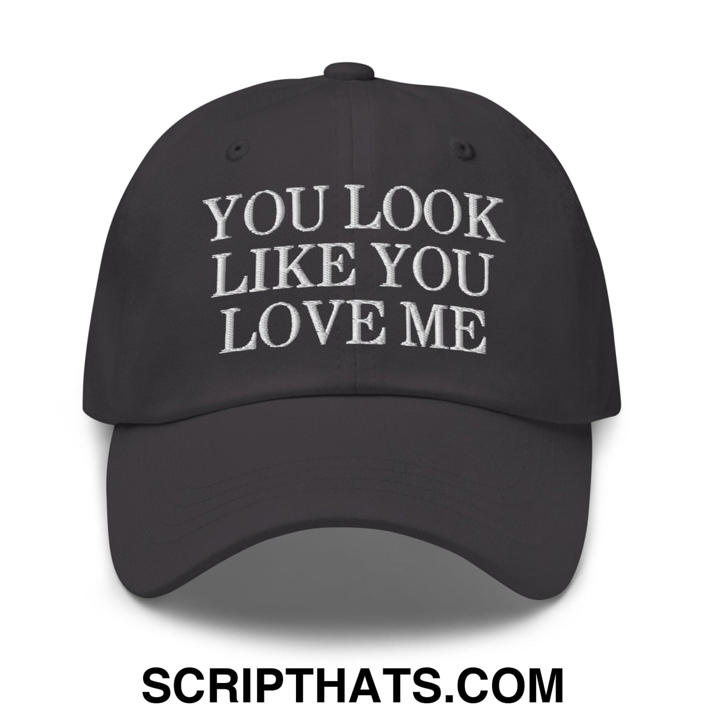 You Look Like You Love Me Embroidered Unstructured Dad Hat Dark Grey