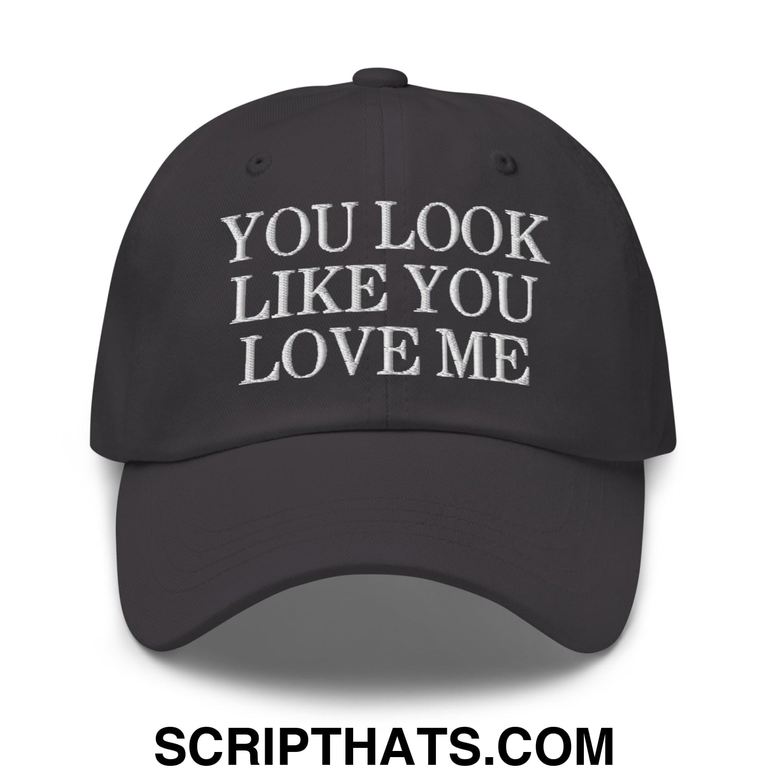 You Look Like You Love Me Embroidered Unstructured Dad Hat Dark Grey