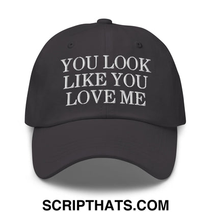 You Look Like You Love Me Embroidered Unstructured Dad Hat Dark Grey